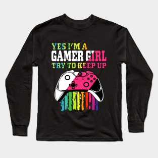 yes i'm a gamer girl try to keep up Long Sleeve T-Shirt